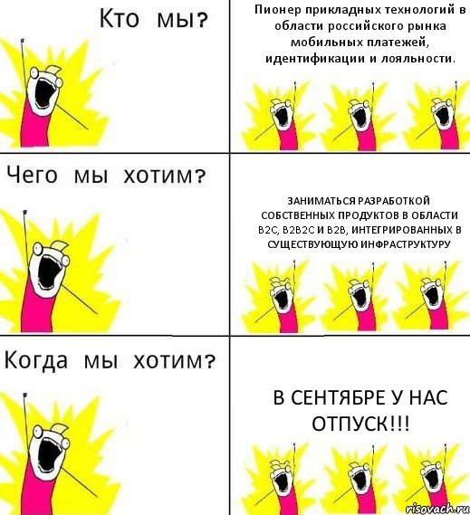 Пионер прикладных технологий в области российского рынка мобильных платежей, идентификации и лояльности. Заниматься разработкой собственных продуктов в области B2C, B2B2C и B2B, интегрированных в существующую инфраструктуру В сентябре у нас отпуск!!!, Комикс Что мы хотим