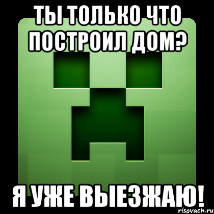 Ты только что построил дом? Я уже выезжаю!, Мем Creeper