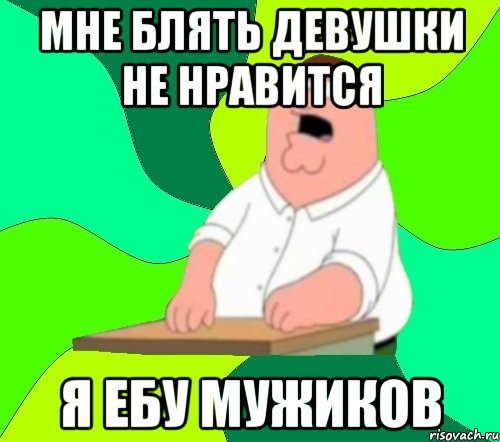 Мне блять девушки не нравится Я ебу мужиков, Мем  Да всем насрать (Гриффин)