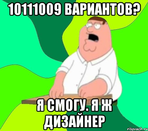 10111009 вариантов? я смогу. я ж дизайнер