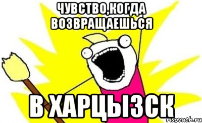 Чувство,когда возвращаешься В Харцызск, Мем кто мы чего мы хотим