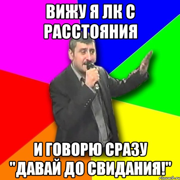 Вижу я ЛК с расстояния и говорю сразу "Давай до свидания!", Мем Давай досвидания