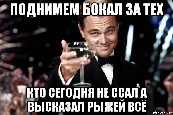 Поднимем бокал за тех Кто сегодня не ссал а высказал рыжей всё, Мем Великий Гэтсби (бокал за тех)