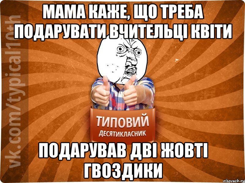 мама каже, що треба подарувати вчительці квіти подарував дві жовті гвоздики