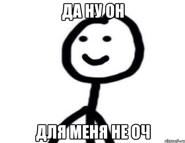 ДА НУ ОН ДЛЯ МЕНЯ НЕ ОЧ, Мем Теребонька (Диб Хлебушек)