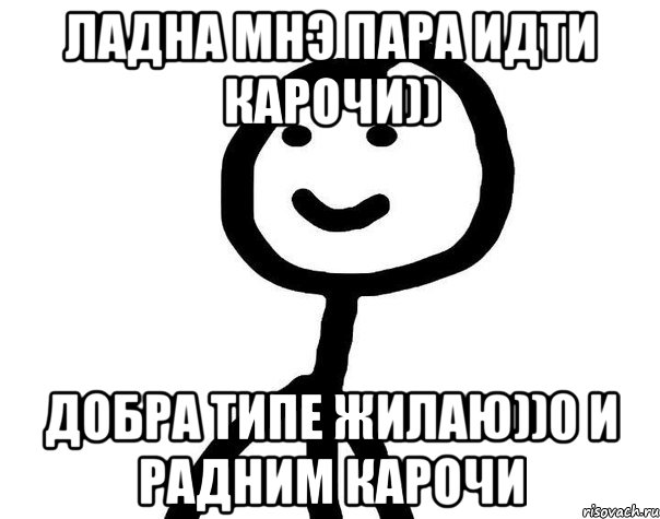 Ладна мнэ пара идти карочи)) Добра типе жилаю))0 и радним карочи, Мем Теребонька (Диб Хлебушек)