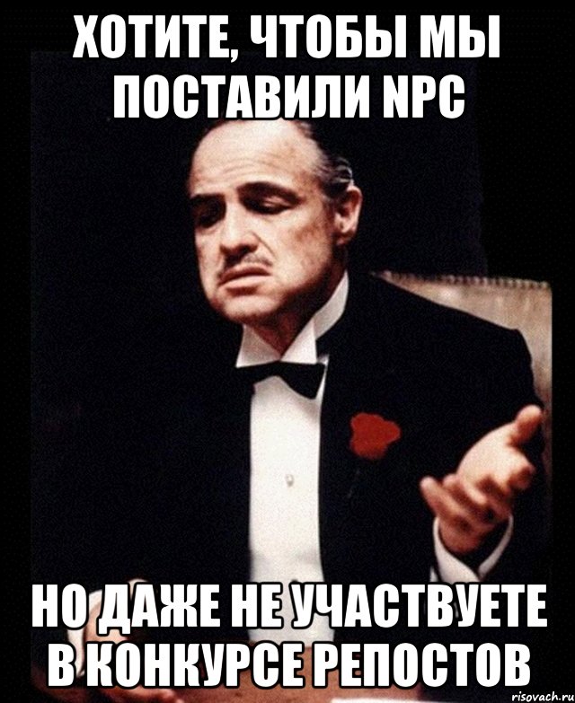 Хотите, чтобы мы поставили NPC Но даже не участвуете в конкурсе репостов, Мем ты делаешь это без уважения