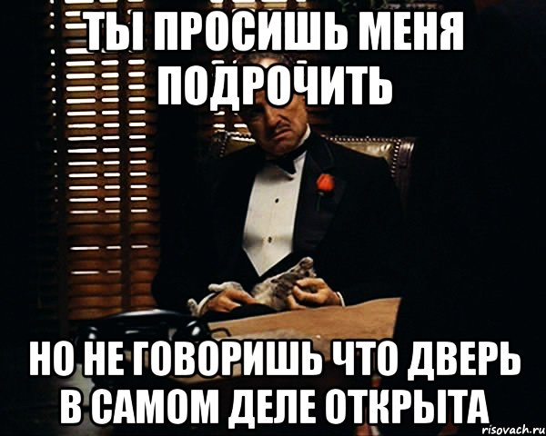 Ты просишь меня подрочить Но не говоришь что дверь в самом деле открыта, Мем Дон Вито Корлеоне