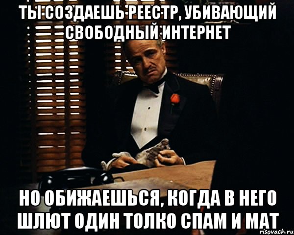 Ты создаешь реестр, убивающий свободный интернет Но обижаешься, когда в него шлют один толко спам и мат, Мем Дон Вито Корлеоне