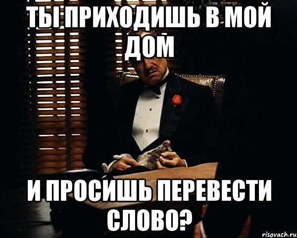 ты приходишь в мой дом и просишь перевести слово?, Мем Дон Вито Корлеоне