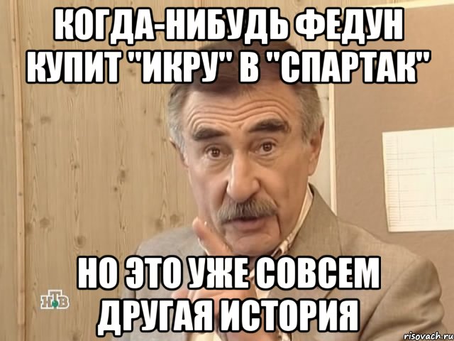 Когда-нибудь Федун купит "икру" в "СПАРТАК" Но это уже совсем другая история, Мем Каневский (Но это уже совсем другая история)