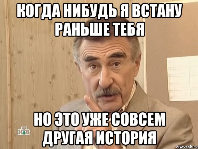 когда нибудь я встану раньше тебя но это уже совсем другая история, Мем Каневский (Но это уже совсем другая история)