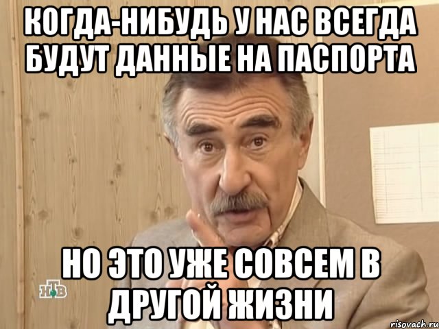 КОГДА-НИБУДЬ У НАС ВСЕГДА БУДУТ ДАННЫЕ НА ПАСПОРТА НО ЭТО УЖЕ СОВСЕМ В ДРУГОЙ ЖИЗНИ, Мем Каневский (Но это уже совсем другая история)