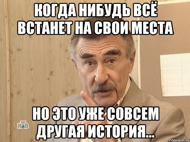 Когда нибудь всё встанет на свои места но это уже совсем другая история..., Мем Каневский (Но это уже совсем другая история)