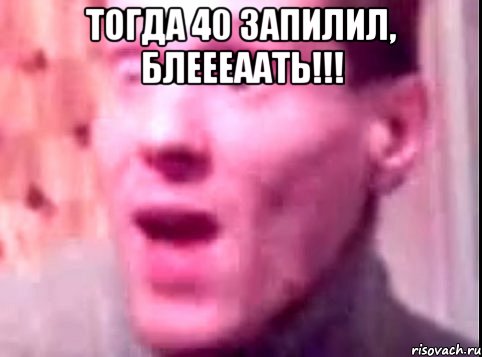 ТОГДА 40 ЗАПИЛИЛ, БЛЕЕЕААТЬ!!! , Мем Дверь мне запили