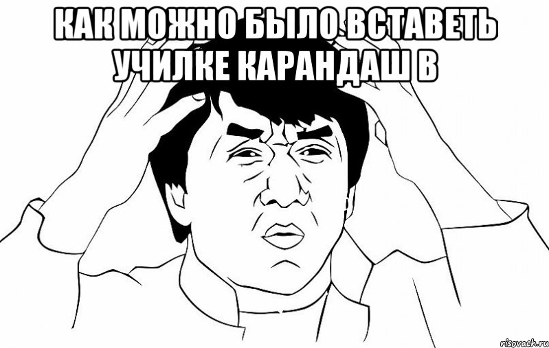 Как можно было вставеть училке карандаш в , Мем ДЖЕКИ ЧАН