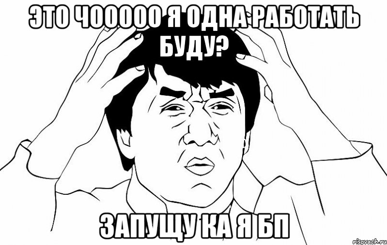 Это чооооо я одна работать буду? Запущу ка я БП, Мем ДЖЕКИ ЧАН