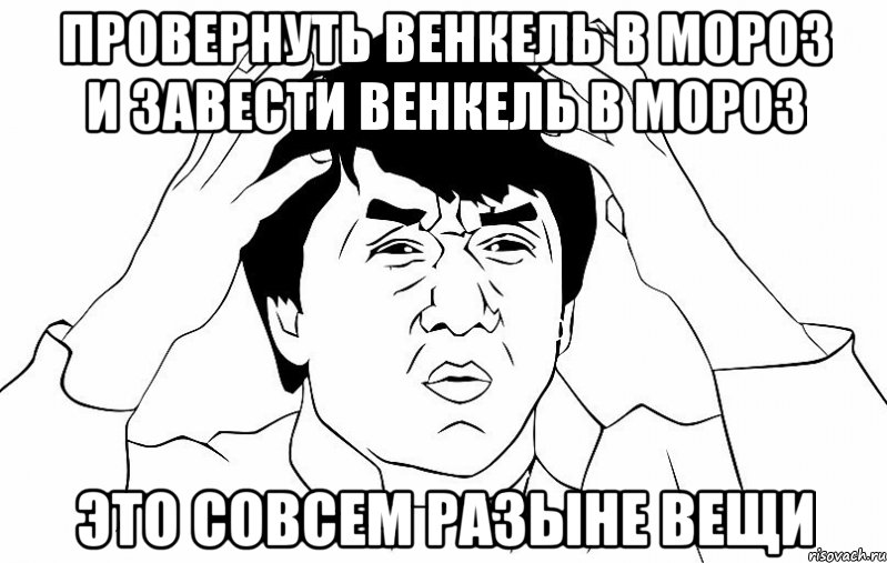 провернуть венкель в мороз и завести венкель в мороз это совсем разыне вещи, Мем ДЖЕКИ ЧАН