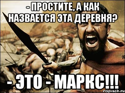 - простите, а как назвается эта деревня? - ЭТО - МАРКС!!!, Мем Это Спарта