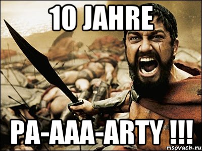 10 Jahre PA-AAA-ARTY !!!, Мем Это Спарта