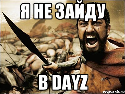 я не зайду в dayZ, Мем Это Спарта