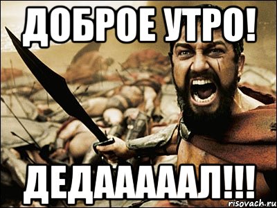 Доброе утро! Дедааааал!!!, Мем Это Спарта