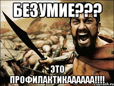 безумие??? это профилактикаааааа!!!!, Мем Это Спарта