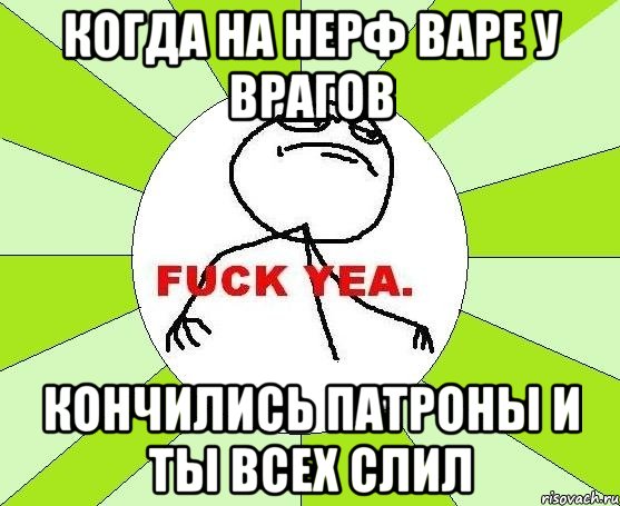 когда на нерф варе у врагов кончились патроны и ты всех слил, Мем фак е