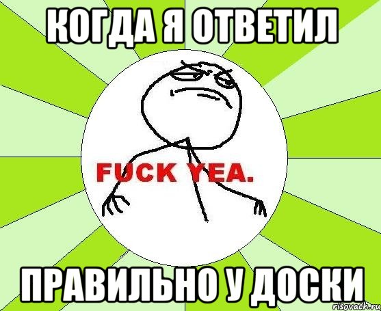 когда я ответил правильно у доски, Мем фак е