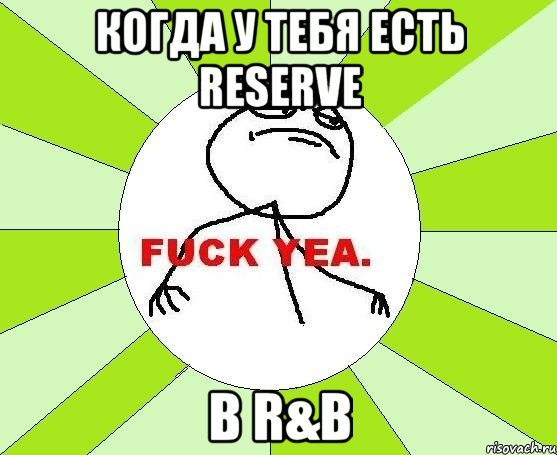 когда у тебя есть reserve в R&B, Мем фак е