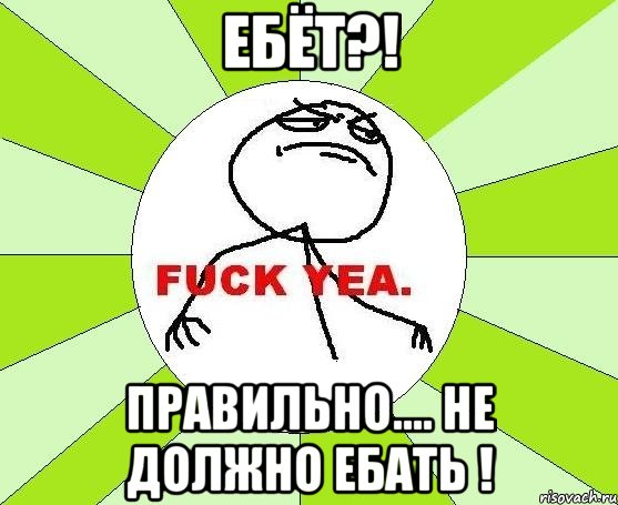 ебёт?! правильно.... не должно ебать !, Мем фак е