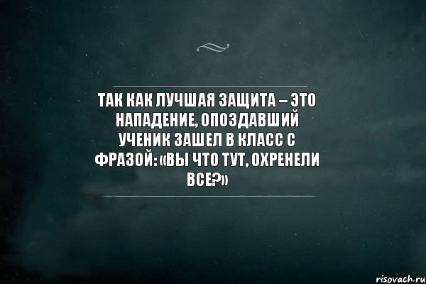 Так как лучшая защита – это нападение, опоздавший ученик зашел в класс с фразой: «Вы что тут, охренели все?», Комикс Игра Слов