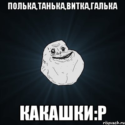 Полька,танька,витка,галька какашки:P, Мем Forever Alone