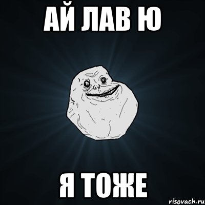 АЙ ЛАВ Ю Я ТОЖЕ, Мем Forever Alone