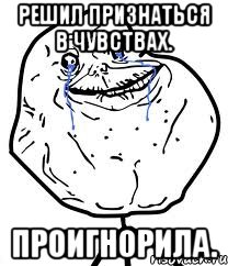 Решил признаться в чувствах. Проигнорила., Мем Forever Alone