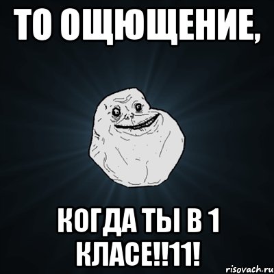 то ощющение, когда ты в 1 класе!!11!, Мем Forever Alone