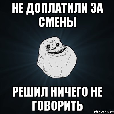 не доплатили за смены решил ничего не говорить, Мем Forever Alone