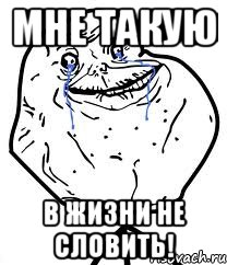 мне такую в жизни не словить!, Мем Forever Alone