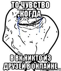 То чувство когда В вк никто из друзей в онлайне, Мем Forever Alone