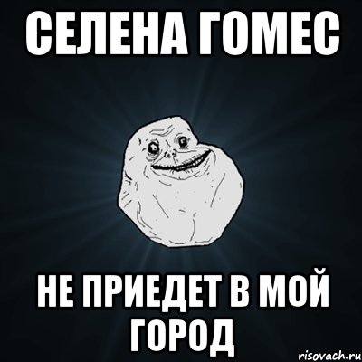 Селена Гомес не приедет в мой город, Мем Forever Alone