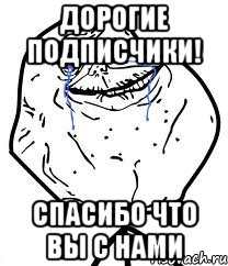 Дорогие подписчики! Спасибо что вы с нами, Мем Forever Alone