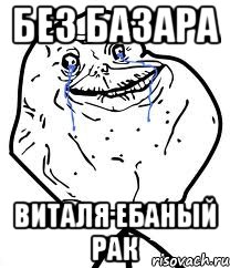 БЕЗ БАЗАРА ВИТАЛЯ ЕБАНЫЙ РАК, Мем Forever Alone