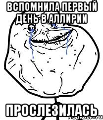 Вспомнила первый день в Аллирии Прослезилась, Мем Forever Alone