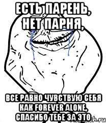 есть парень, нет парня, все равно чувствую себя как forever alone, спасибо тебе за это, Мем Forever Alone