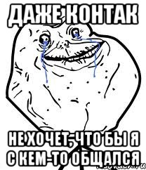 Даже контак не хочет, что бы я с кем-то общался, Мем Forever Alone