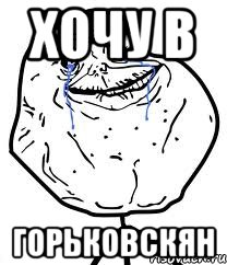 Хочу в ГОРЬКОВСКЯН, Мем Forever Alone