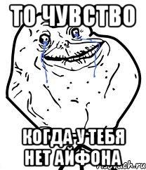 То чувство Когда у тебя нет айфона, Мем Forever Alone