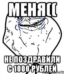 меня(( не поздравили с 1000 рублей, Мем Forever Alone