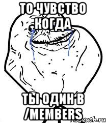 ТО ЧУВСТВО КОГДА ТЫ ОДИН В /MEMBERS, Мем Forever Alone