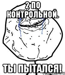 2 по контрольной. Ты пытался!, Мем Forever Alone